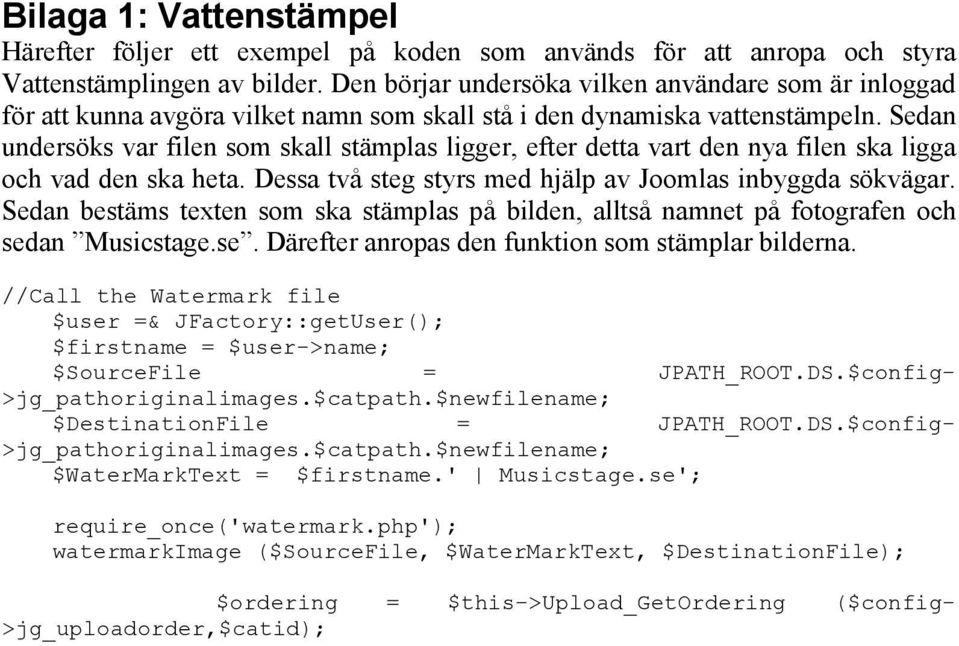 Sedan undersöks var filen som skall stämplas ligger, efter detta vart den nya filen ska ligga och vad den ska heta. Dessa två steg styrs med hjälp av Joomlas inbyggda sökvägar.