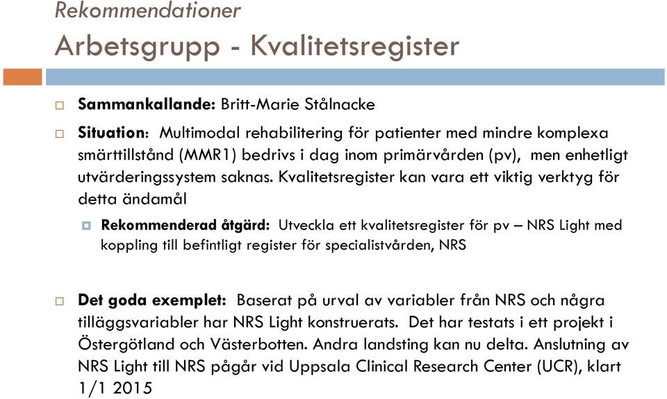 Kvalitetsregister kan vara ett viktig verktyg för detta ändamål Rekommenderad åtgärd: Utveckla ett kvalitetsregister för pv NRS Light med koppling till befintligt register för specialistvården,