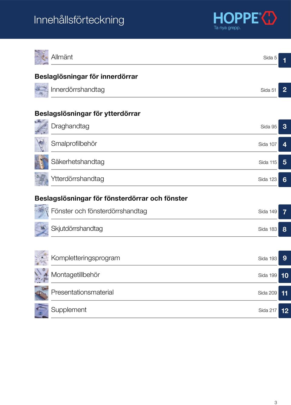 Beslagslösningar för fönsterdörrar och fönster Fönster och fönsterdörrshandtag Sida 149 Skjutdörrshandtag Sida 183 7 8