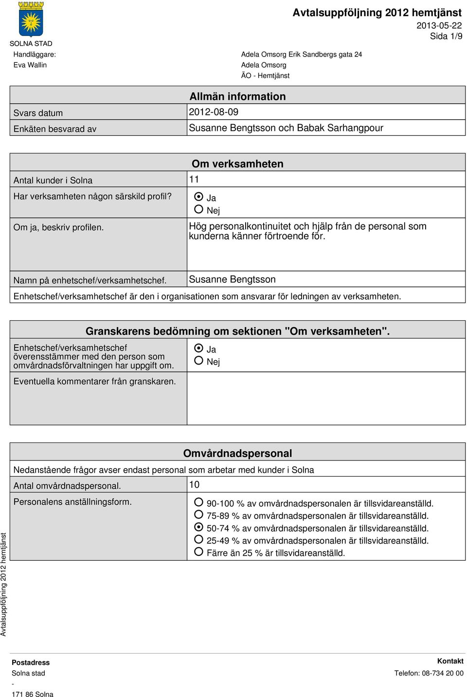 Susanne Bengtsson Enhetschef/verksamhetschef är den i organisationen som ansvarar för ledningen av verksamheten. Granskarens bedömning om sektionen "Om verksamheten".