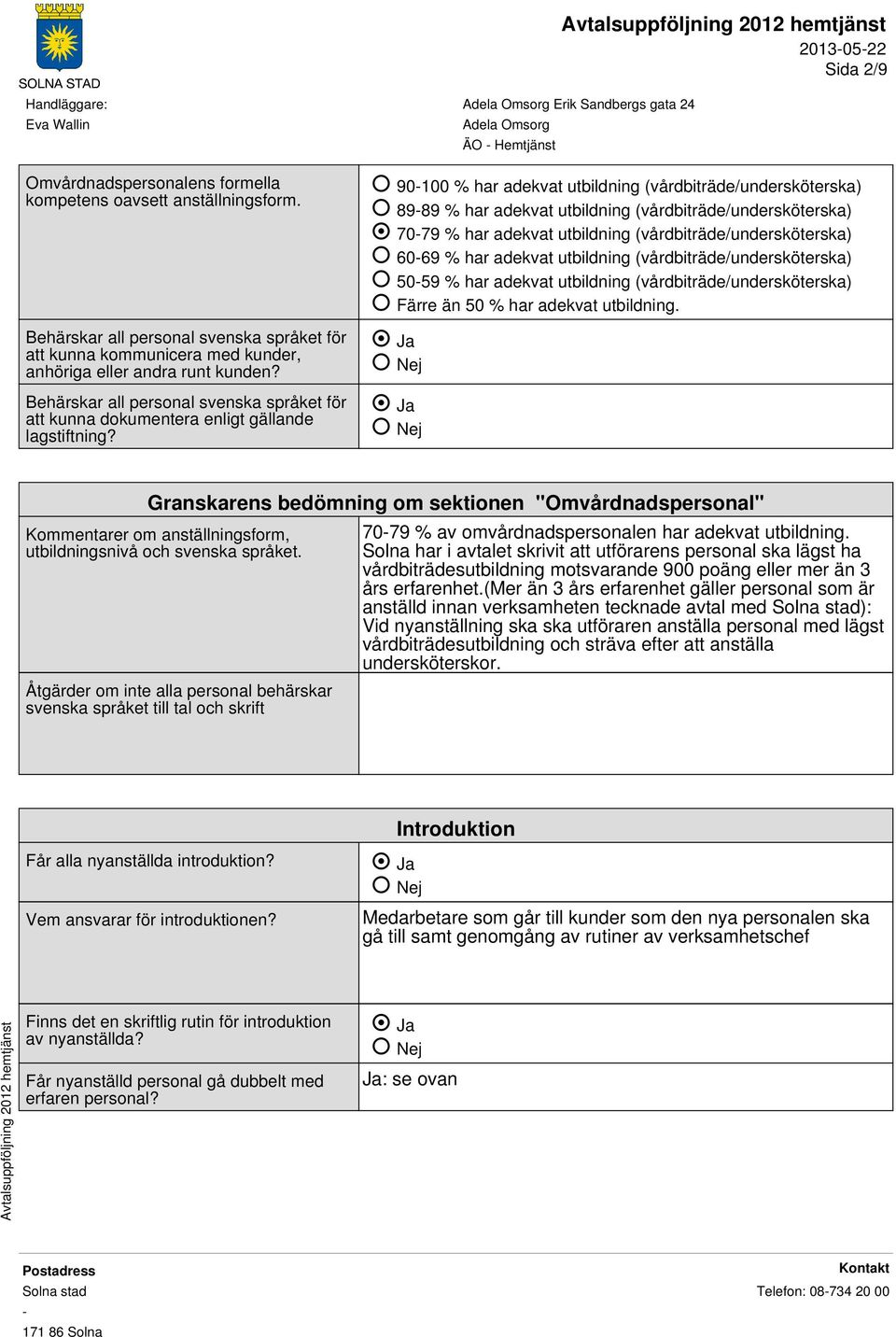 90100 % har adekvat utbildning (vårdbiträde/undersköterska) 8989 % har adekvat utbildning (vårdbiträde/undersköterska) 7079 % har adekvat utbildning (vårdbiträde/undersköterska) 6069 % har adekvat
