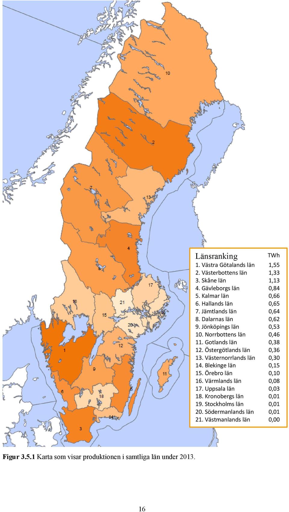 Östergötlands län,36 13. Västernorrlands län,3 14. Blekinge län,15 15. Örebro län,1 16. Värmlands län,8 17. Uppsala län,3 18.