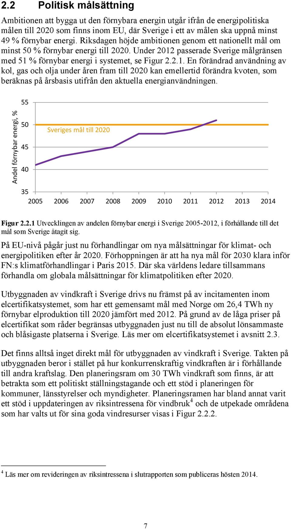 Riksdagen höjde ambitionen genom ett nationellt mål om minst 5 % förnybar energi till 22. Under 212