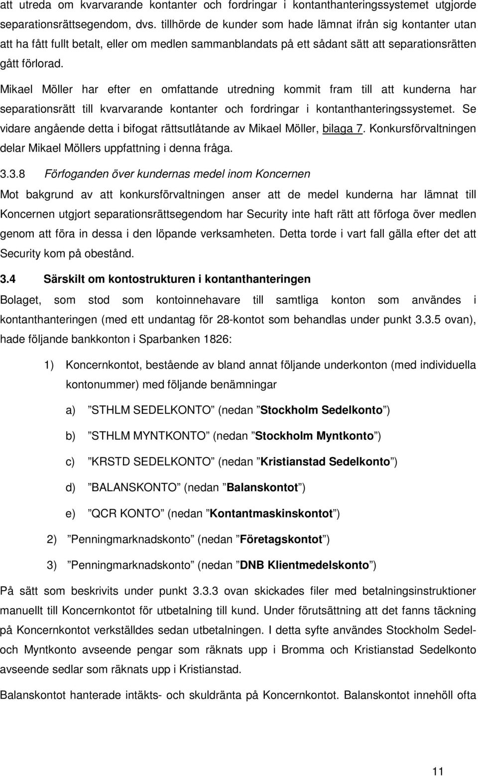 Mikael Möller har efter en omfattande utredning kommit fram till att kunderna har separationsrätt till kvarvarande kontanter och fordringar i kontanthanteringssystemet.