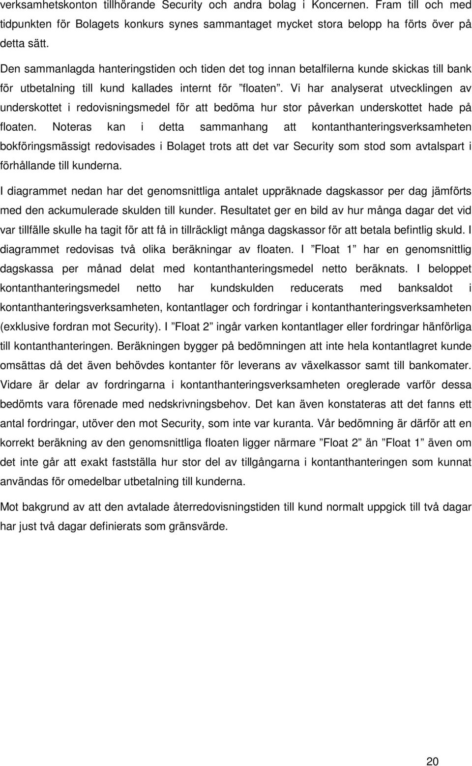 Vi har analyserat utvecklingen av underskottet i redovisningsmedel för att bedöma hur stor påverkan underskottet hade på floaten.