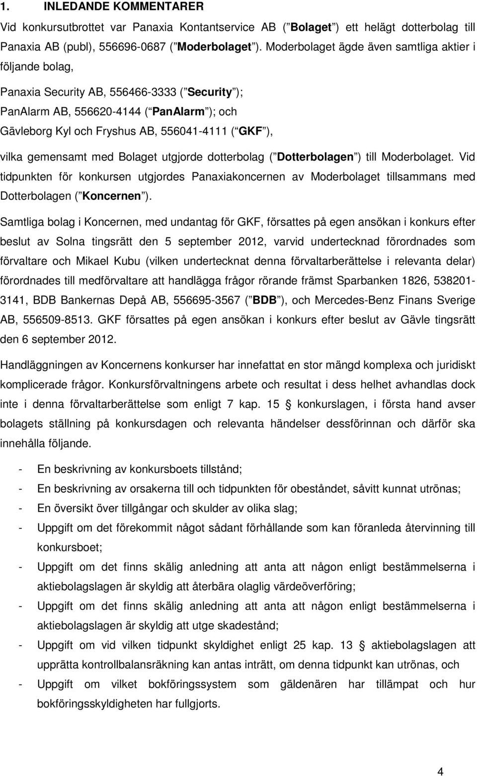 vilka gemensamt med Bolaget utgjorde dotterbolag ( Dotterbolagen ) till Moderbolaget.