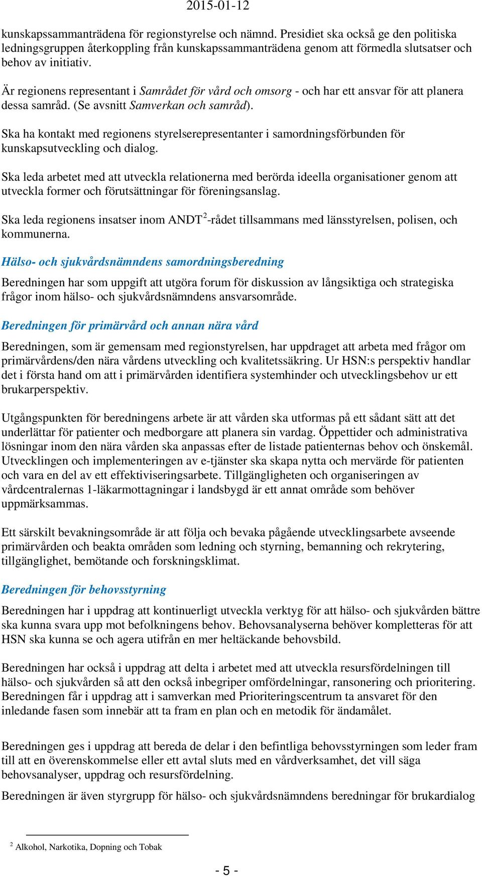 Ska ha kontakt med regionens styrelserepresentanter i samordningsförbunden för kunskapsutveckling och dialog.
