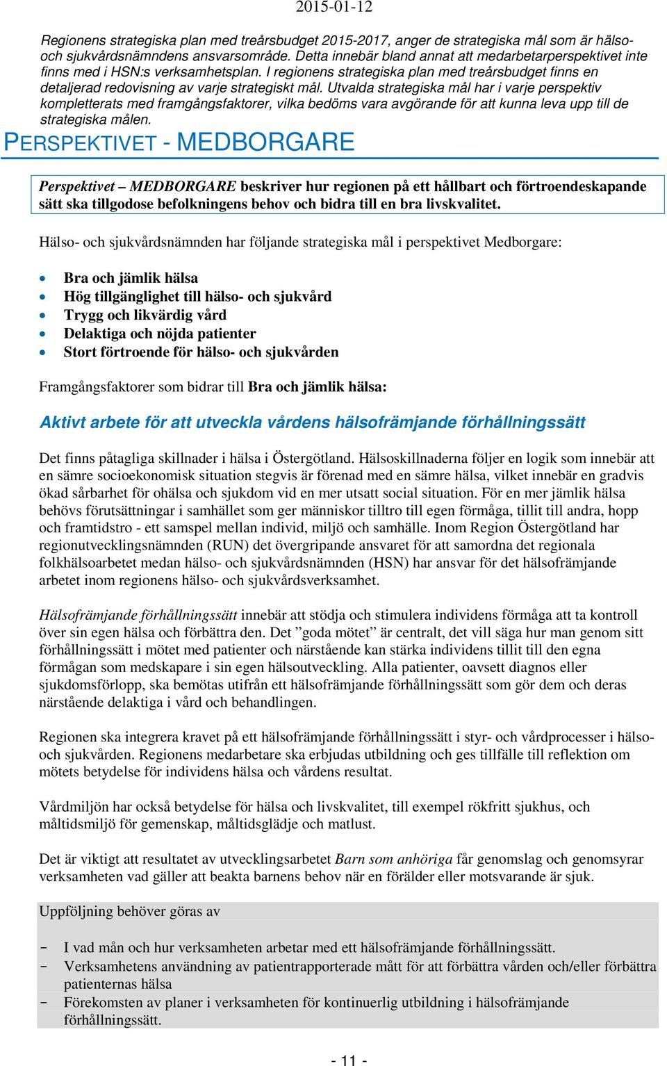 Utvalda strategiska mål har i varje perspektiv kompletterats med framgångsfaktorer, vilka bedöms vara avgörande för att kunna leva upp till de strategiska målen.