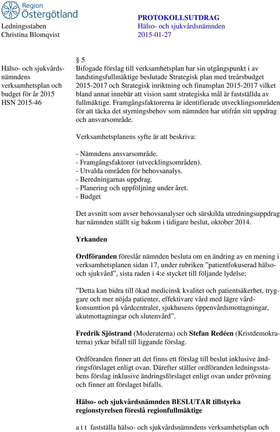 vision samt strategiska mål är fastställda av fullmäktige.