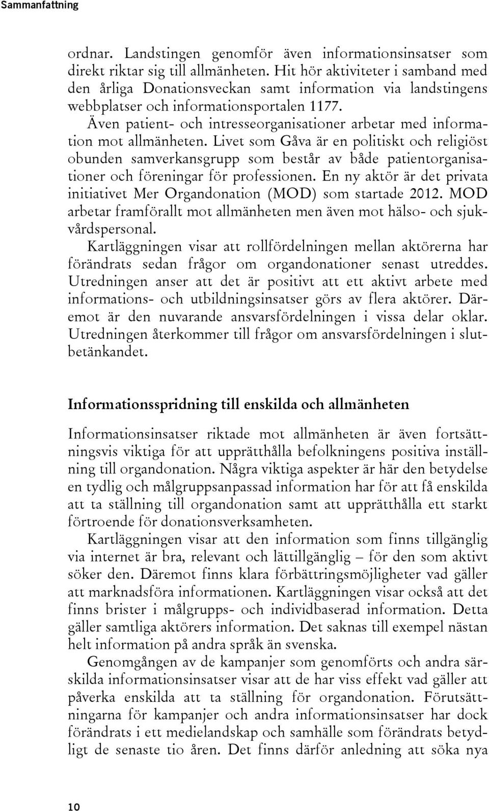 Även patient- och intresseorganisationer arbetar med information mot allmänheten.