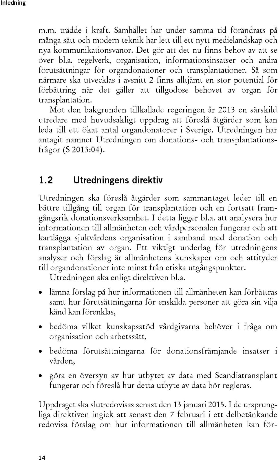 Så som närmare ska utvecklas i avsnitt 2 finns alltjämt en stor potential för förbättring när det gäller att tillgodose behovet av organ för transplantation.