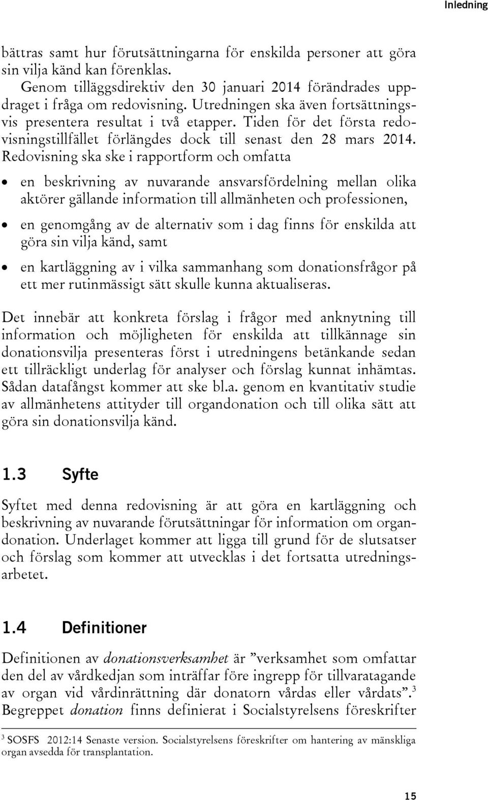 Redovisning ska ske i rapportform och omfatta en beskrivning av nuvarande ansvarsfördelning mellan olika aktörer gällande information till allmänheten och professionen, en genomgång av de alternativ