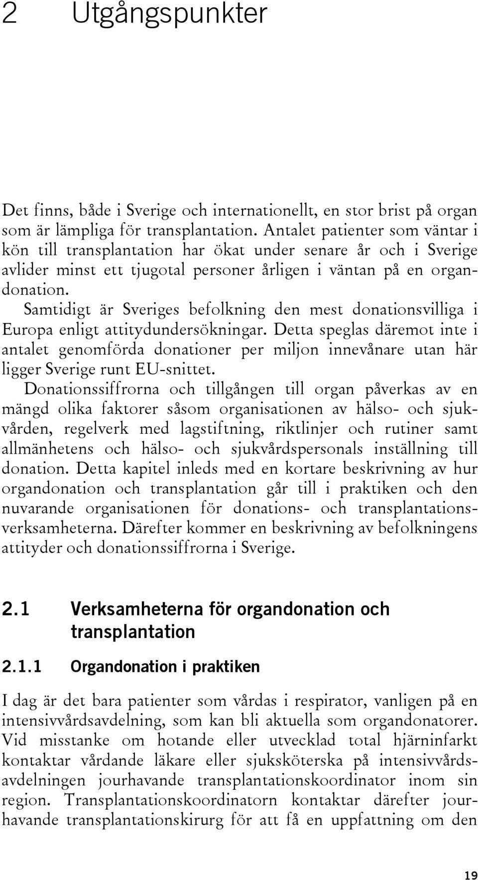 Samtidigt är Sveriges befolkning den mest donationsvilliga i Europa enligt attitydundersökningar.