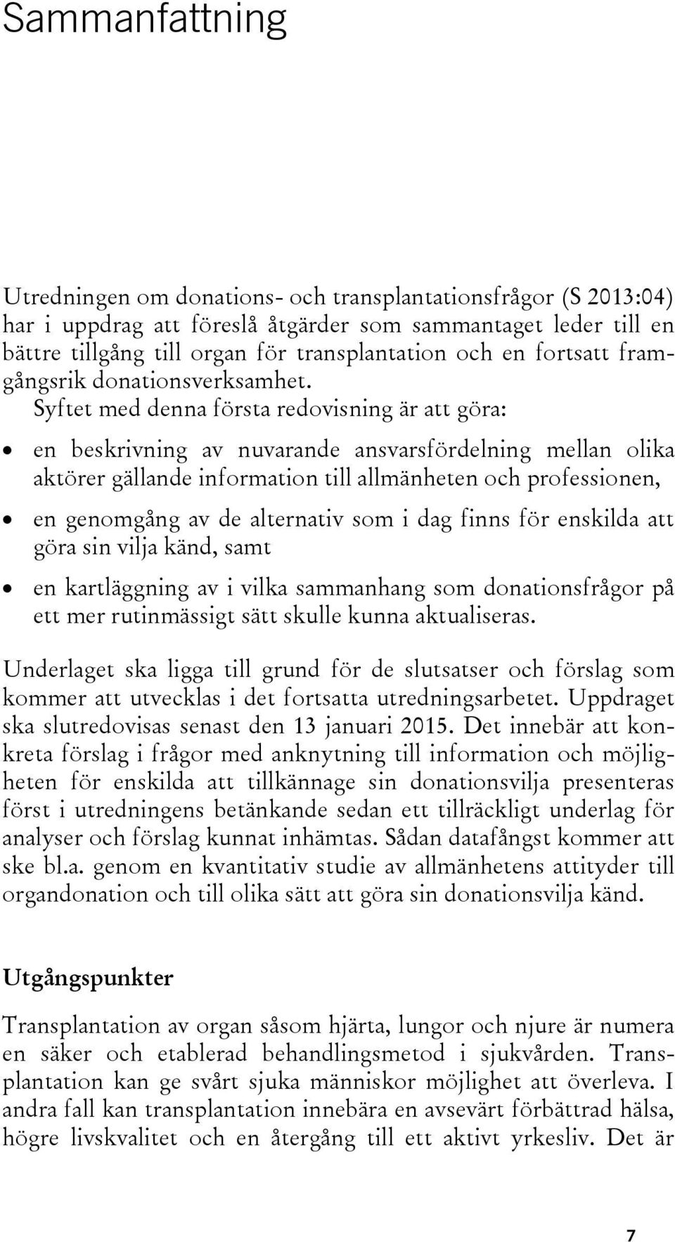 Syftet med denna första redovisning är att göra: en beskrivning av nuvarande ansvarsfördelning mellan olika aktörer gällande information till allmänheten och professionen, en genomgång av de