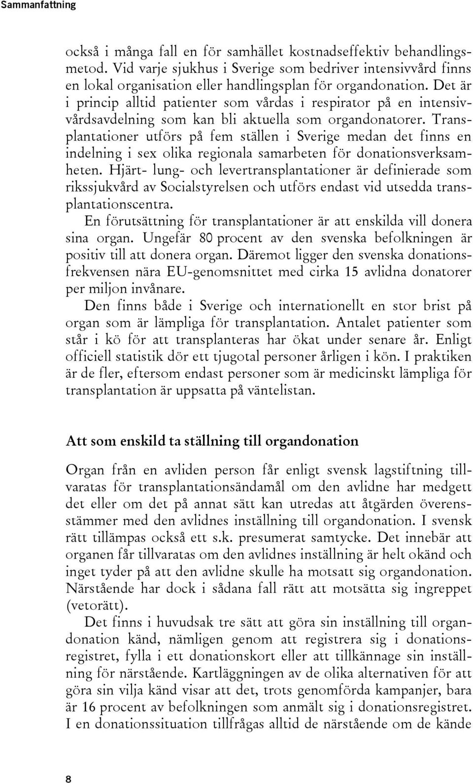 Det är i princip alltid patienter som vårdas i respirator på en intensivvårdsavdelning som kan bli aktuella som organdonatorer.