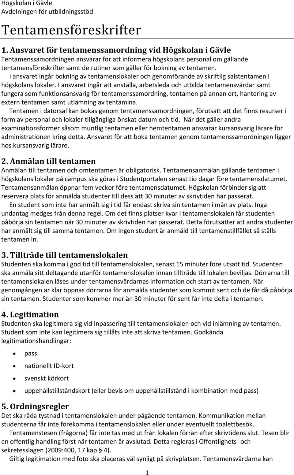 tentamen. I ansvaret ingår bokning av tentamenslokaler och genomförande av skriftlig salstentamen i högskolans lokaler.