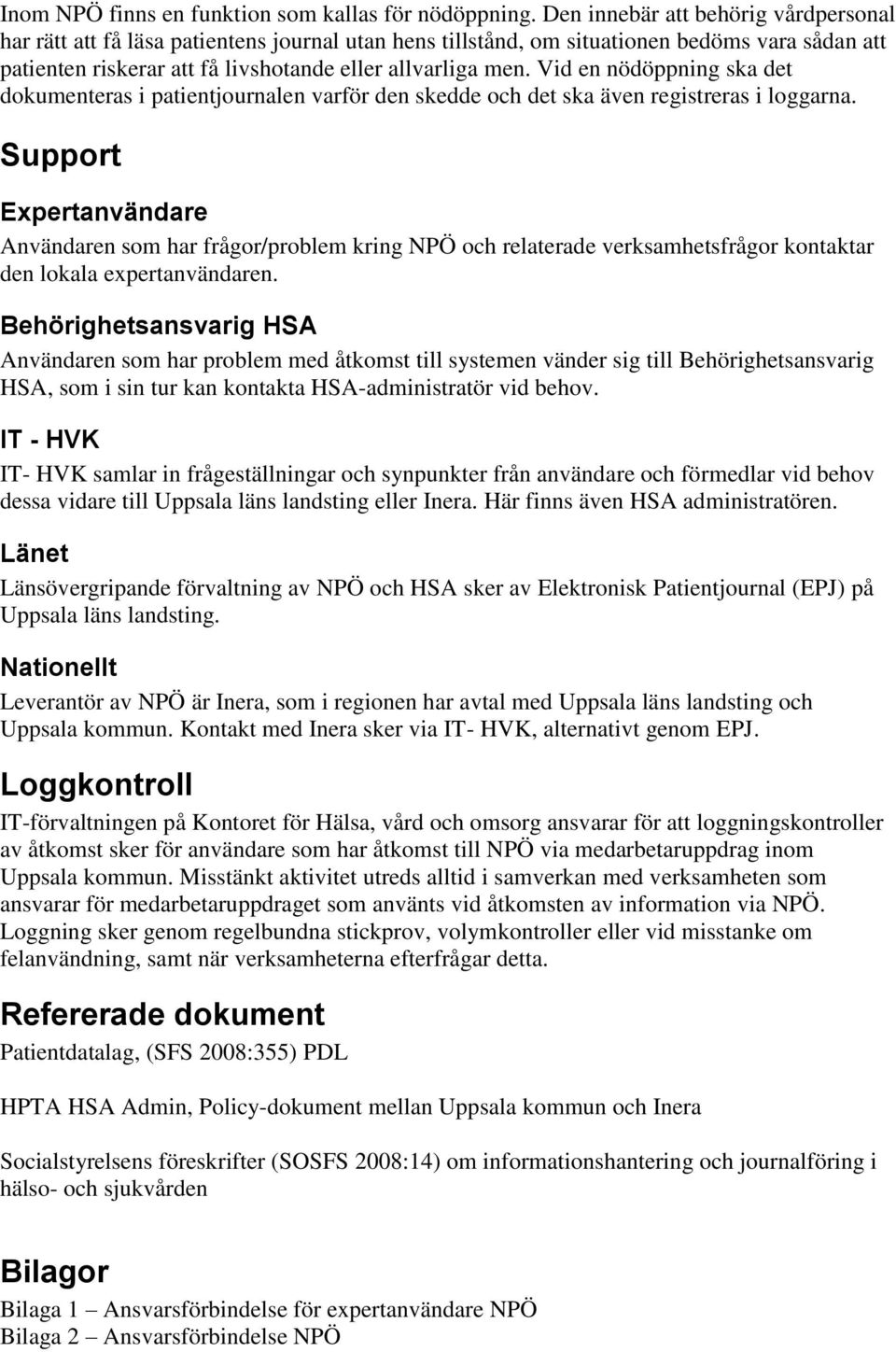 Vid en nödöppning ska det dokumenteras i patientjournalen varför den skedde och det ska även registreras i loggarna.