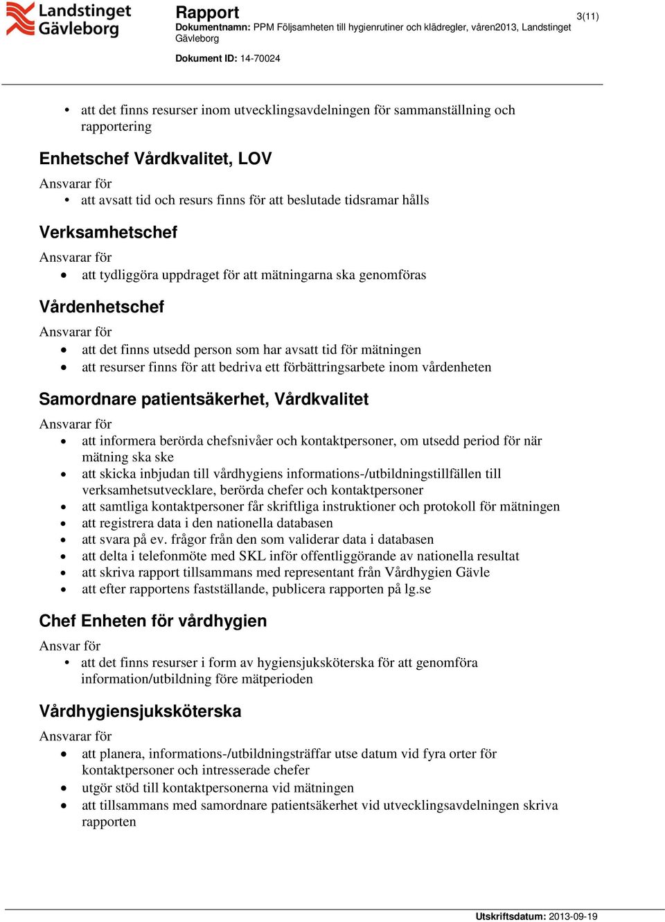 förbättringsarbete inom vårdenheten Samordnare patientsäkerhet, Vårdkvalitet att informera berörda chefsnivåer och kontaktpersoner, om utsedd period för när mätning ska ske att skicka inbjudan till