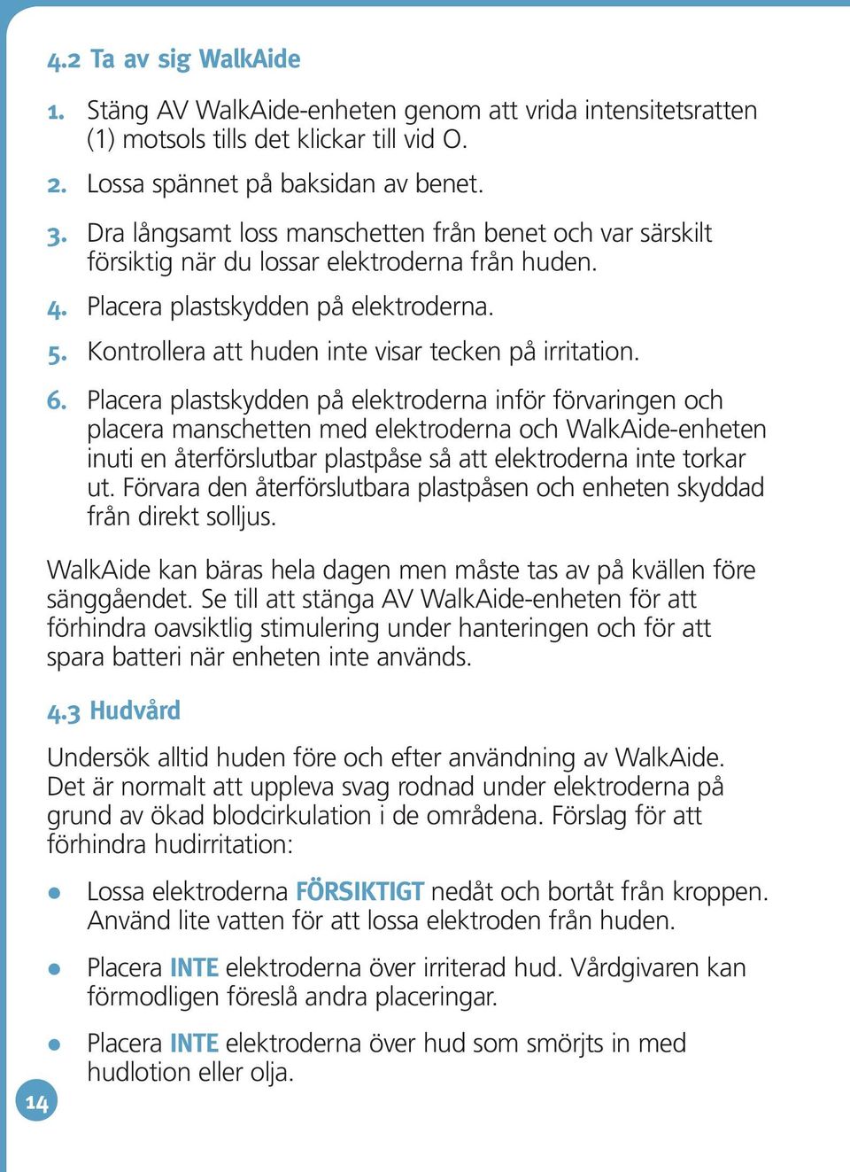 Kontrollera att huden inte visar tecken på irritation. 6.