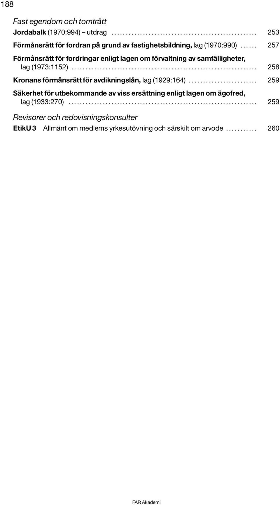 ....................... 259 Säkerhet för utbekommande av viss ersättning enligt lagen om ägofred, lag (1933:270).