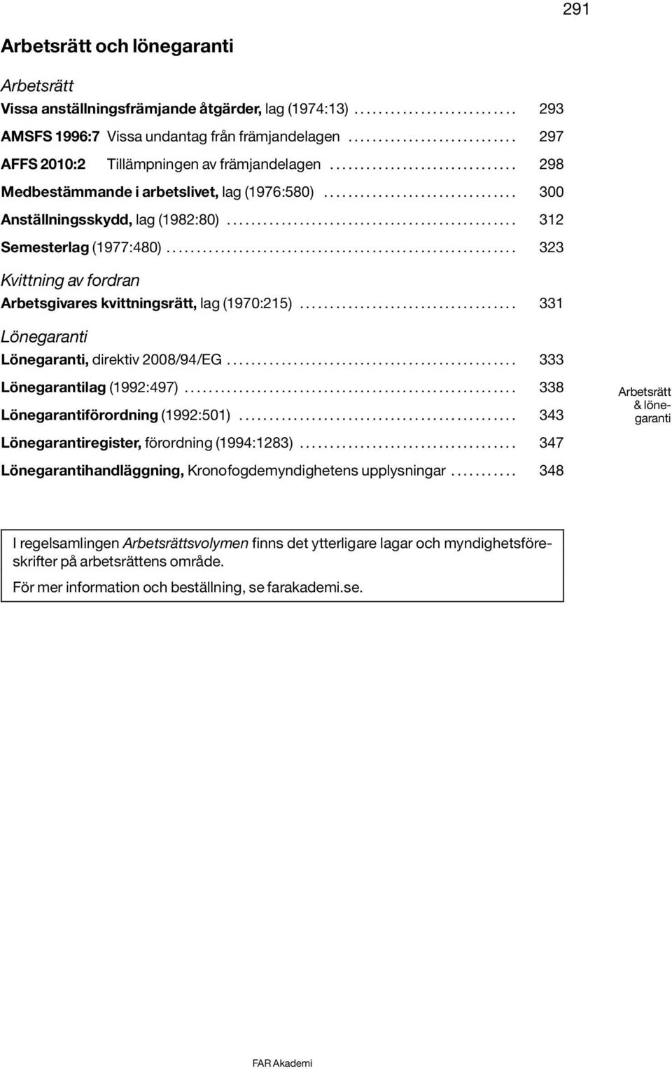 ............................................... 312 Semesterlag (1977:480).......................................................... 323 Kvittning av fordran Arbetsgivares kvittningsrätt, lag (1970:215).