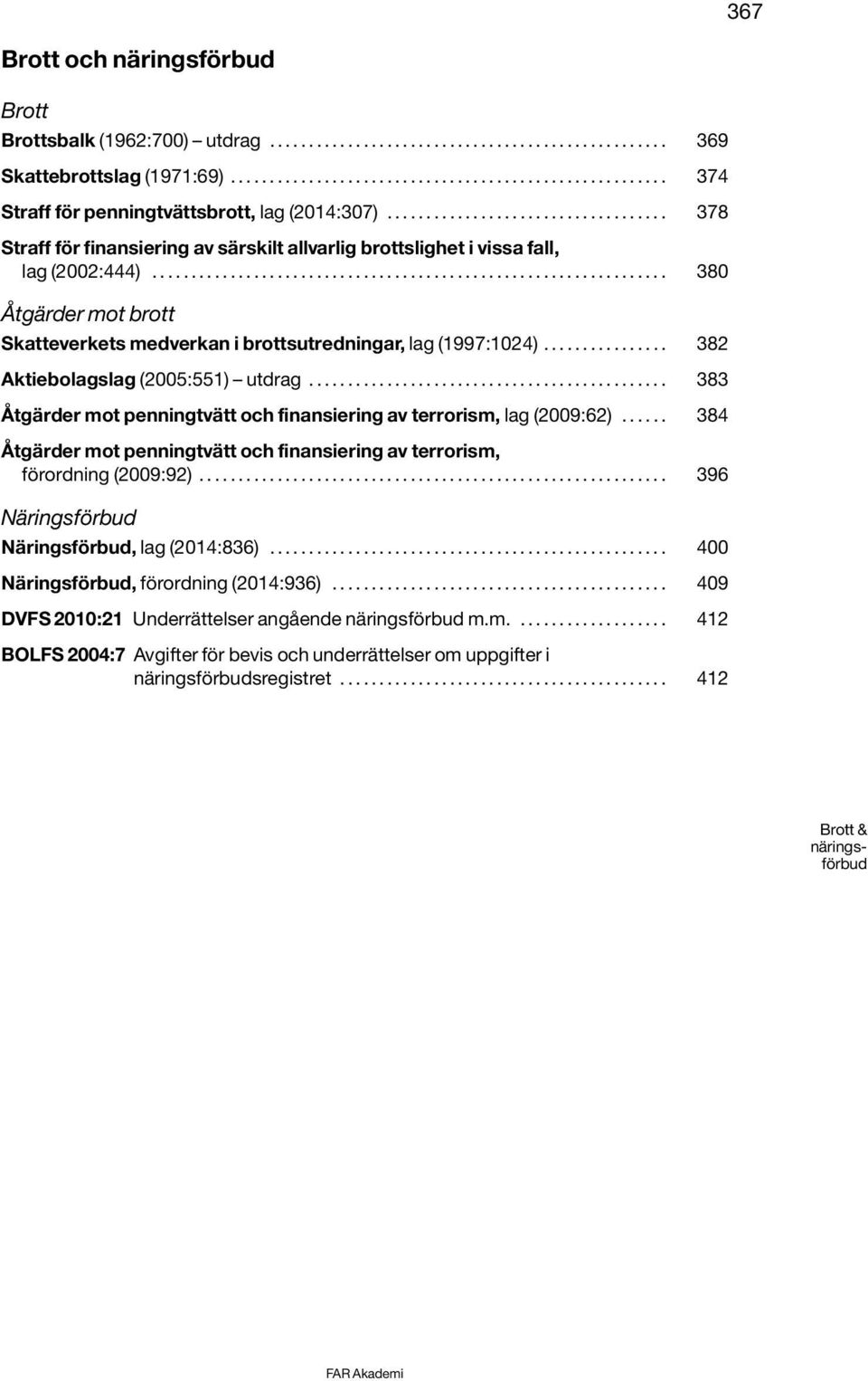 ................................................................. 380 Åtgärder mot brott Skatteverkets medverkan i brottsutredningar, lag (1997:1024)................ 382 Aktiebolagslag (2005:551) utdrag.