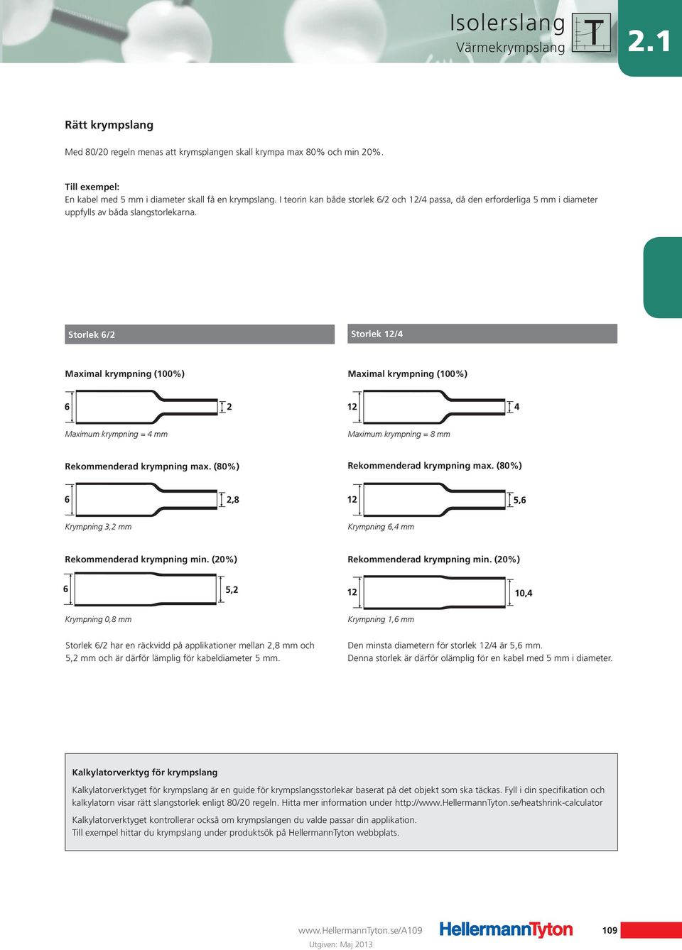 Storlek 6/2 Storlek 12/4 Maximal krympning (100%) Maximal krympning (100%) Maximum krympning = 4 mm Maximum krympning = 8 mm Rekommenderad krympning max. (80%) Rekommenderad krympning max.