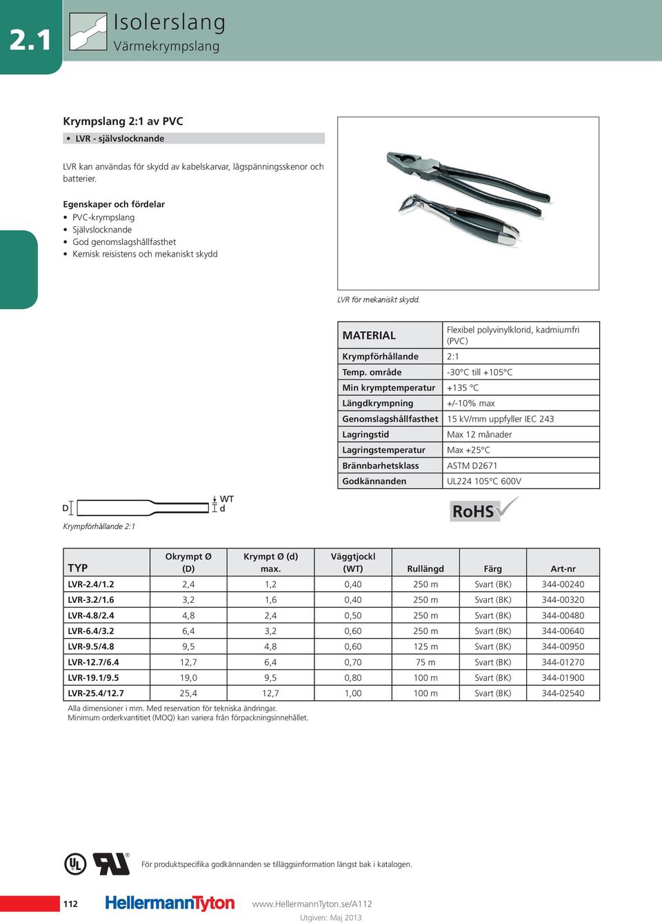 Flexibel polyvinylklorid, kadmiumfri (PVC) Krympförhållande 2:1-30 C till +105 C Min krymptemperatur +135 C Längdkrympning +/-10% max Genomslagshållfasthet 15 kv/mm uppfyller IEC 243 Lagringstid Max