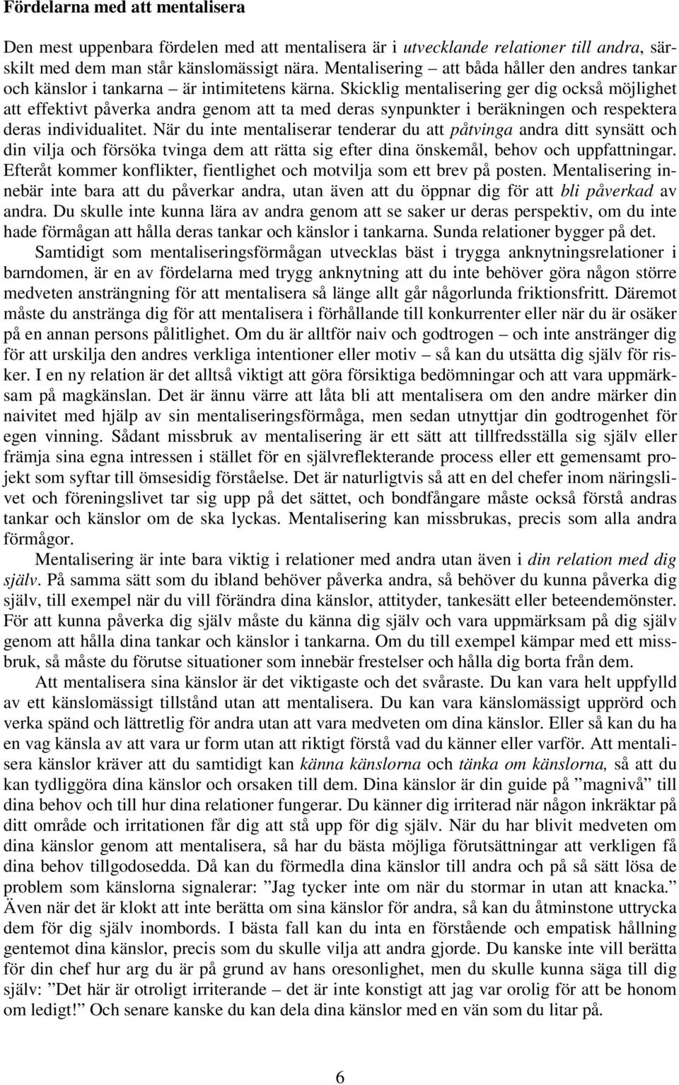 Skicklig mentalisering ger dig också möjlighet att effektivt påverka andra genom att ta med deras synpunkter i beräkningen och respektera deras individualitet.