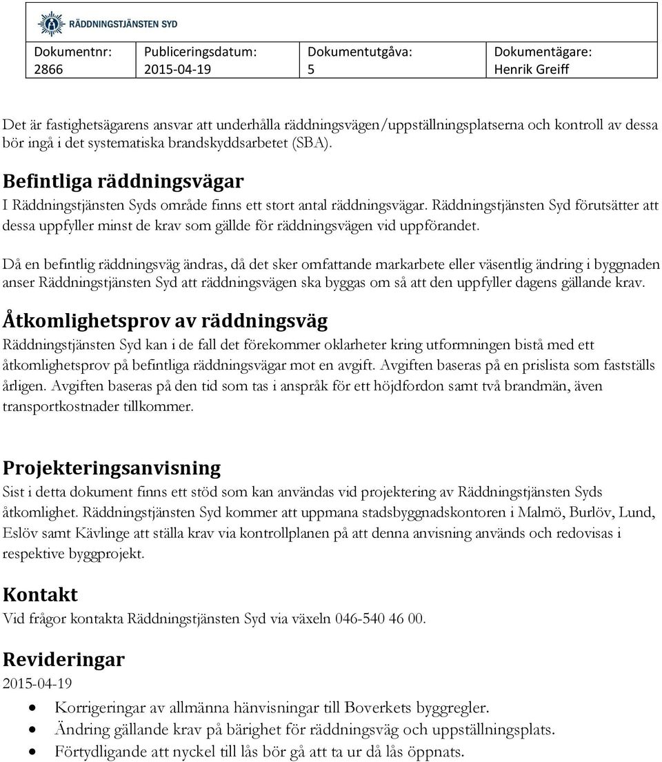 Räddningstjänsten Syd förutsätter att dessa uppfyller minst de krav som gällde för räddningsvägen vid uppförandet.