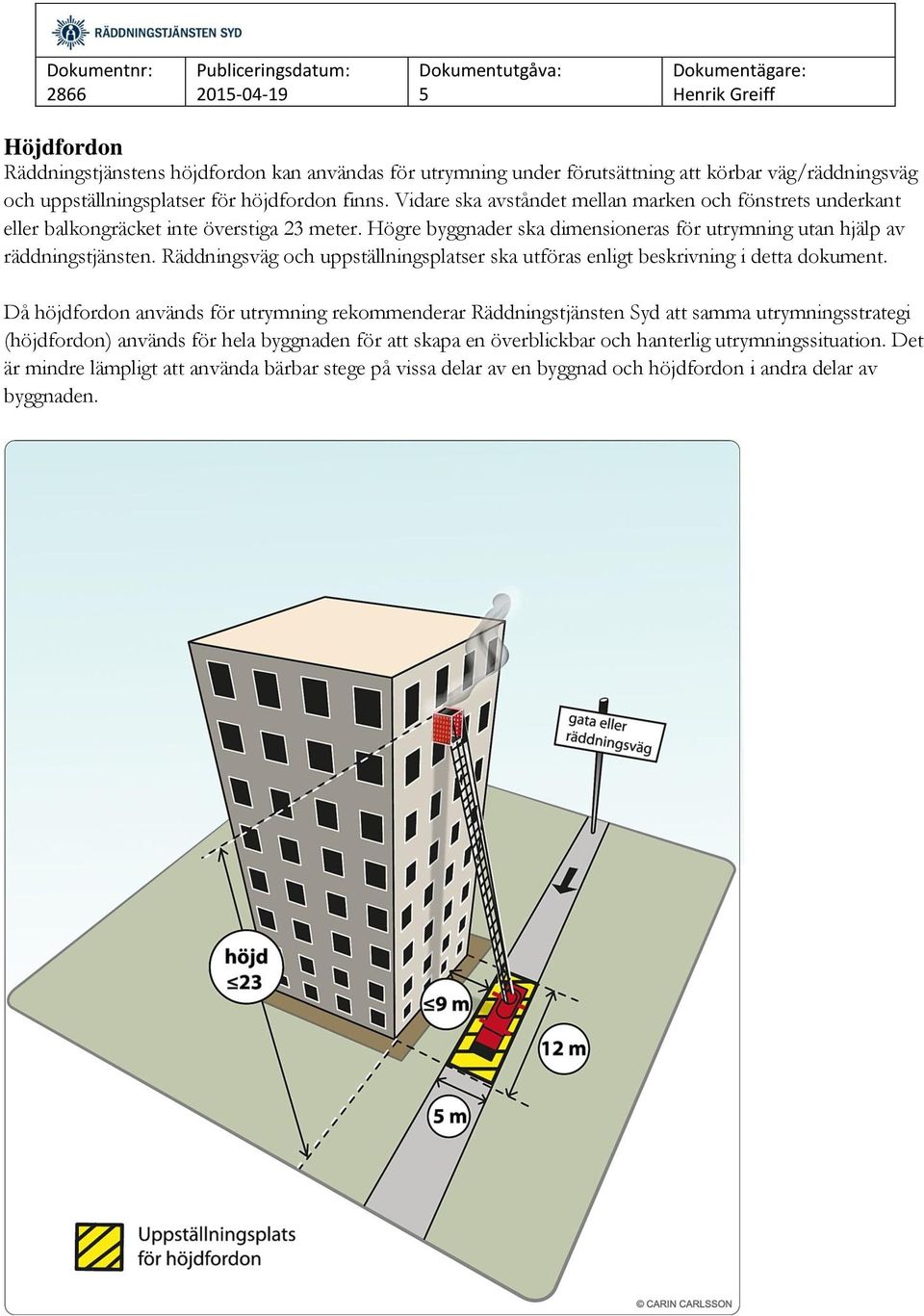 Räddningsväg och uppställningsplatser ska utföras enligt beskrivning i detta dokument.