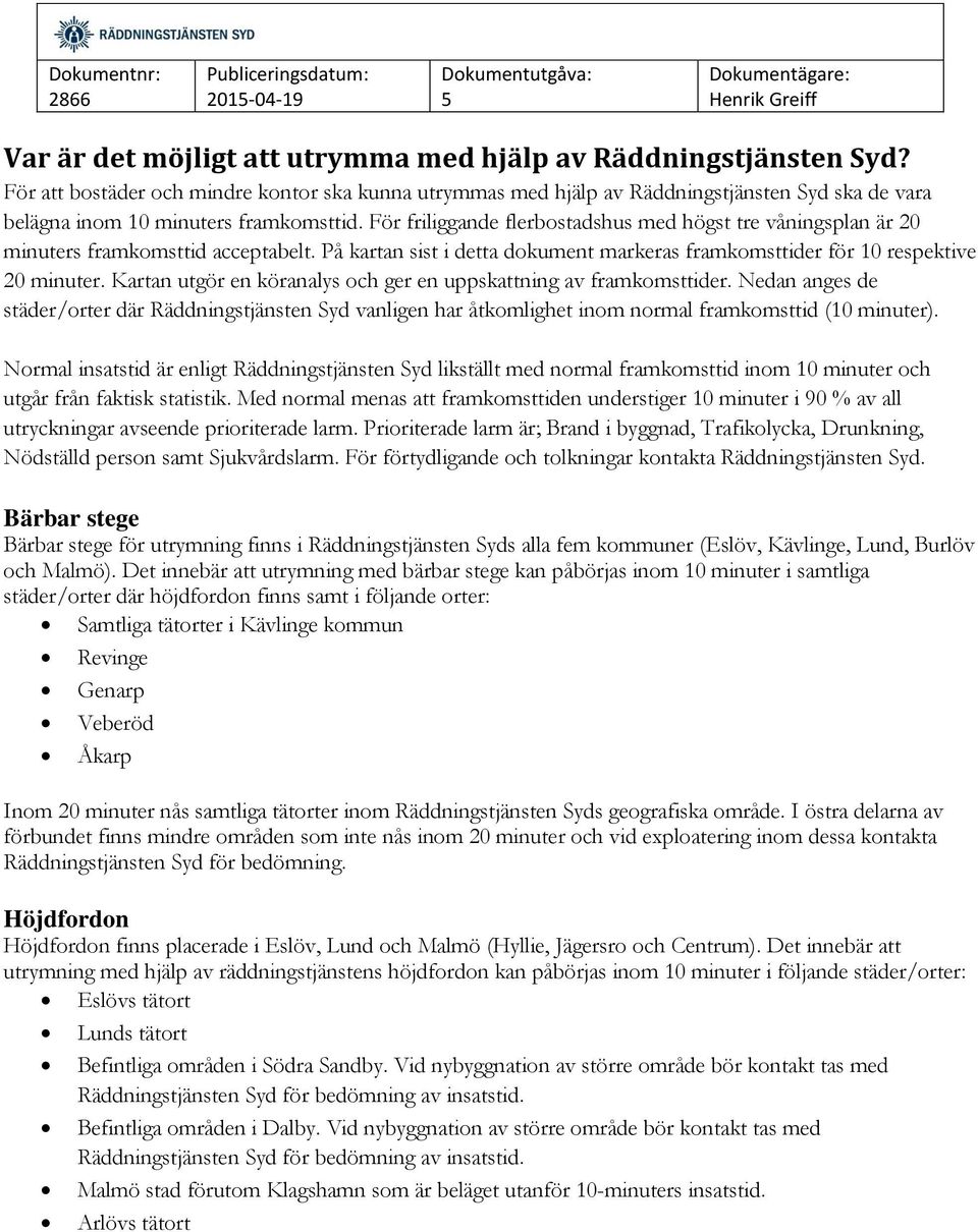 För friliggande flerbostadshus med högst tre våningsplan är 20 minuters framkomsttid acceptabelt. På kartan sist i detta dokument markeras framkomsttider för 10 respektive 20 minuter.