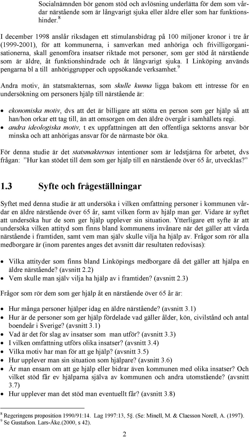 insatser riktade mot personer, som ger stöd åt närstående som är äldre, åt funktionshindrade och åt långvarigt sjuka. I Linköping används pengarna bl a till anhöriggrupper och uppsökande verksamhet.
