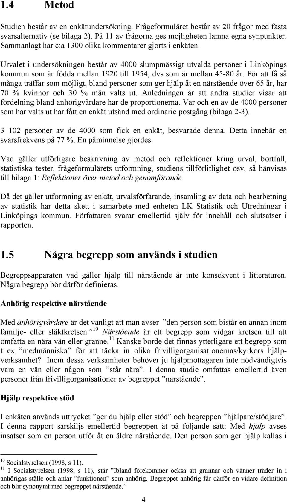 Urvalet i undersökningen består av 4000 slumpmässigt utvalda personer i Linköpings kommun som är födda mellan 1920 till 1954, dvs som är mellan 45-80 år.