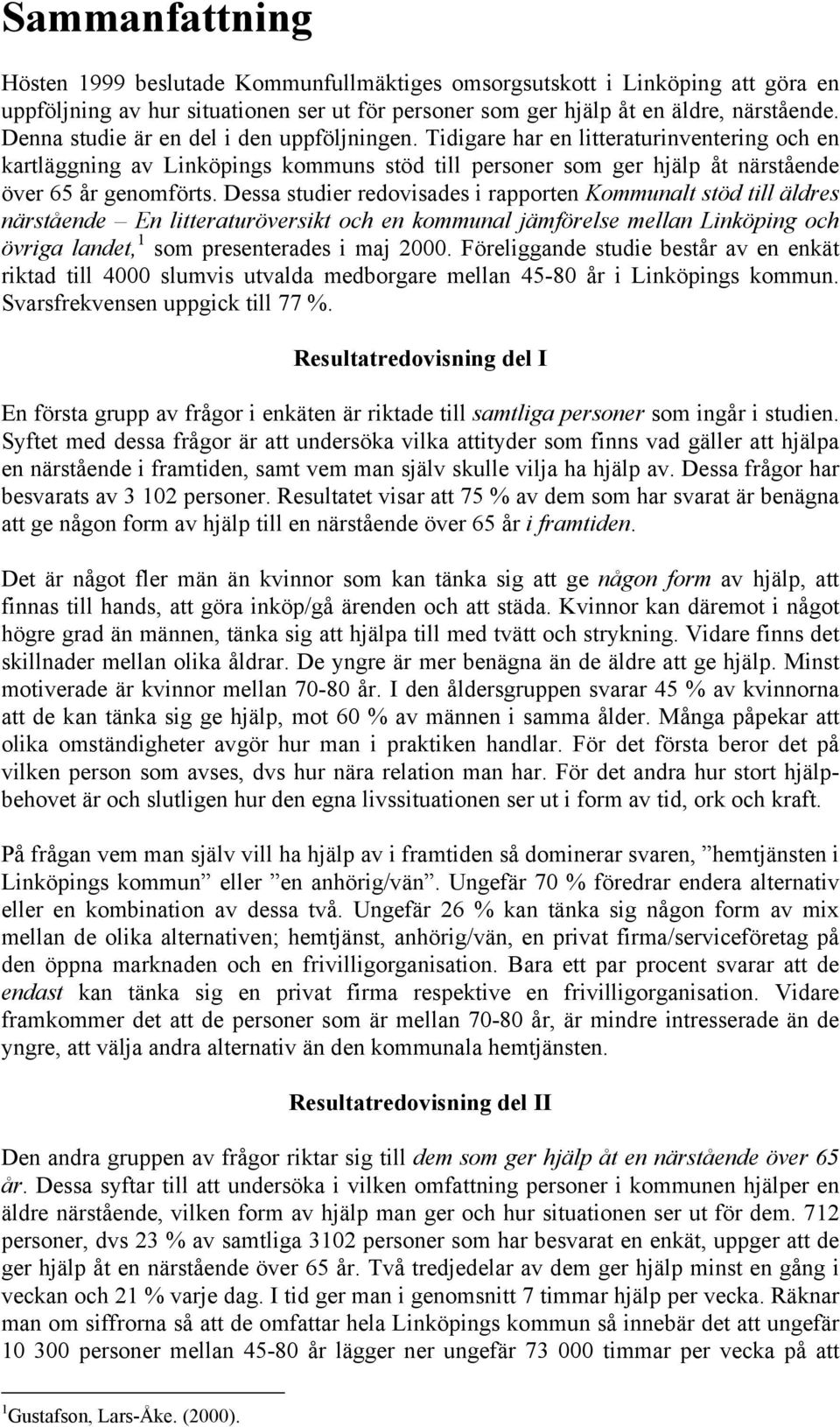 Dessa studier redovisades i rapporten Kommunalt stöd till äldres närstående En litteraturöversikt och en kommunal jämförelse mellan Linköping och övriga landet, 1 som presenterades i maj 2000.