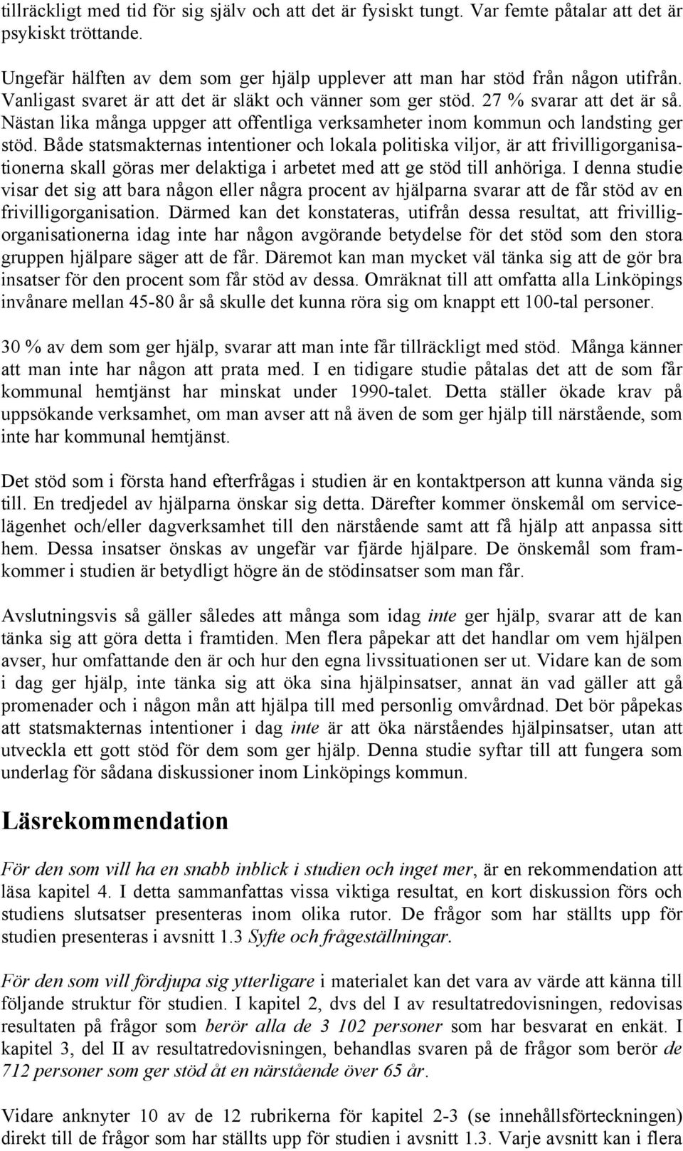 Både statsmakternas intentioner och lokala politiska viljor, är att frivilligorganisationerna skall göras mer delaktiga i arbetet med att ge stöd till anhöriga.