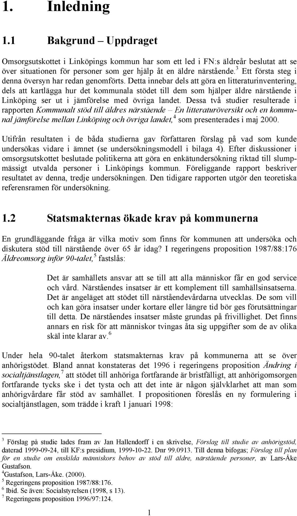 Detta innebar dels att göra en litteraturinventering, dels att kartlägga hur det kommunala stödet till dem som hjälper äldre närstående i Linköping ser ut i jämförelse med övriga landet.