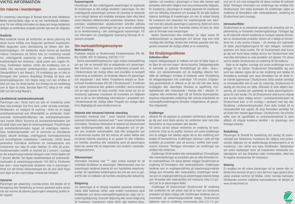 Kreditrisk Med kreditrisk menas att emittenten av denna placering inte skulle kunna fullfölja sina åtaganden gentemot investeraren.