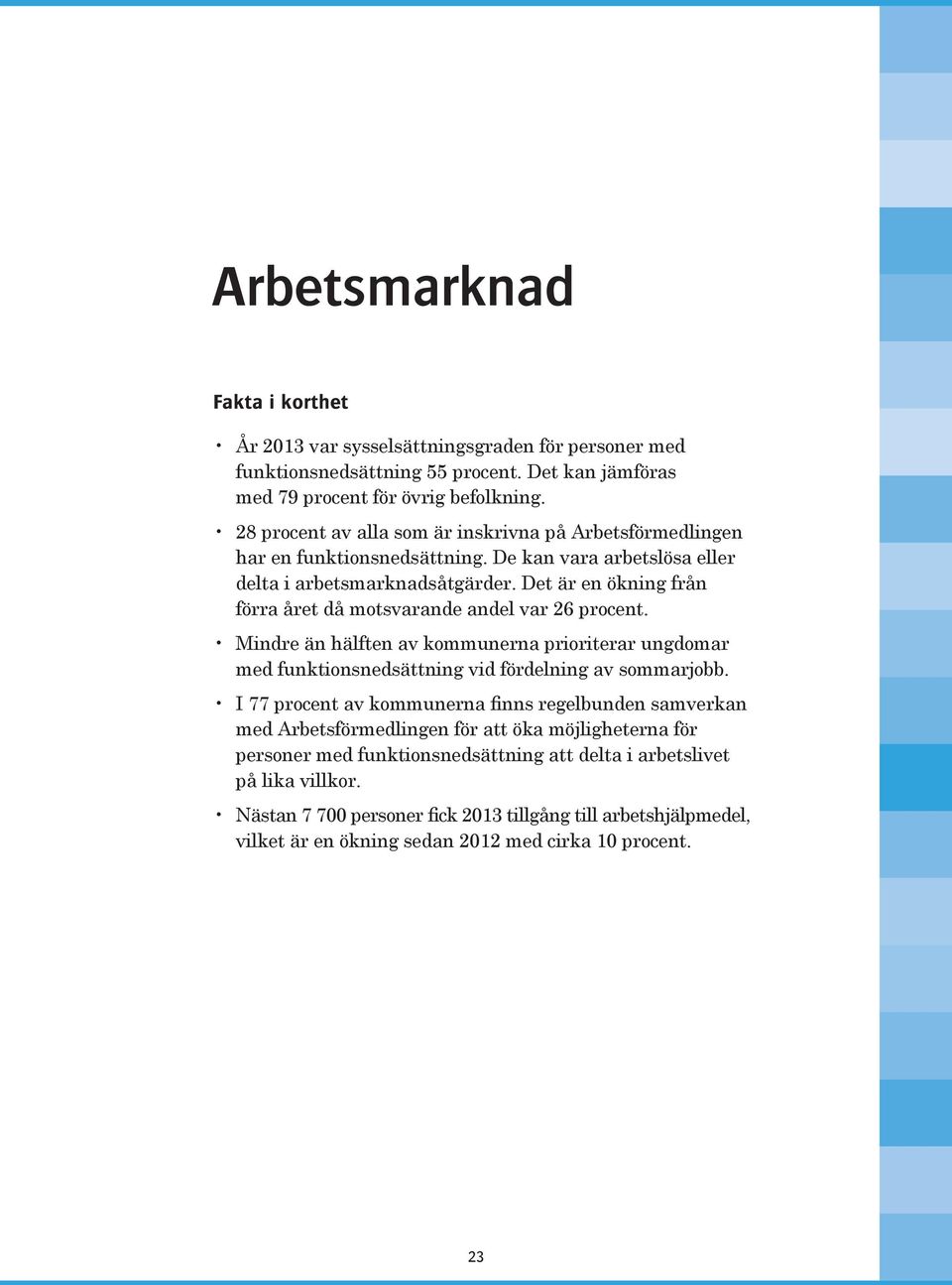 Det är en ökning från förra året då motsvarande andel var 26 procent. Mindre än hälften av kommunerna prioriterar ungdomar med funktionsnedsättning vid fördelning av sommarjobb.