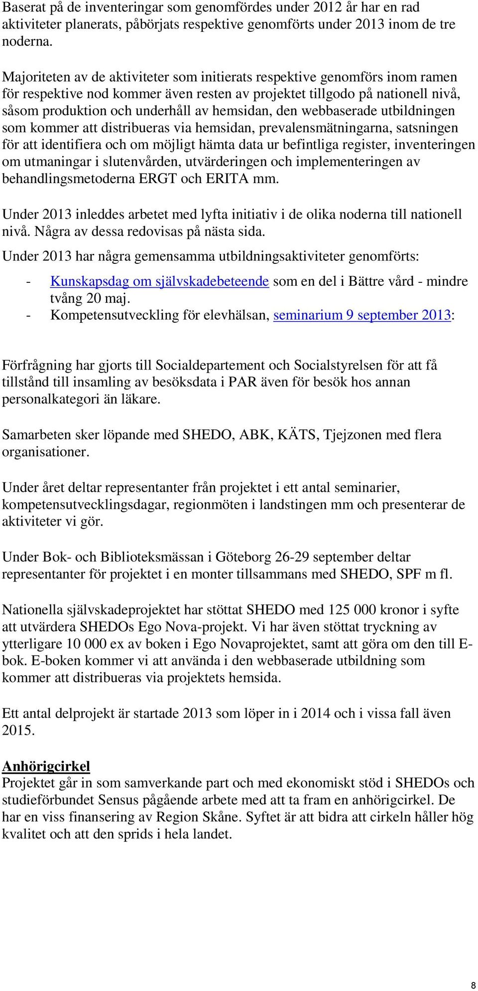 den webbaserade utbildningen som kommer att distribueras via hemsidan, prevalensmätningarna, satsningen för att identifiera och om möjligt hämta data ur befintliga register, inventeringen om