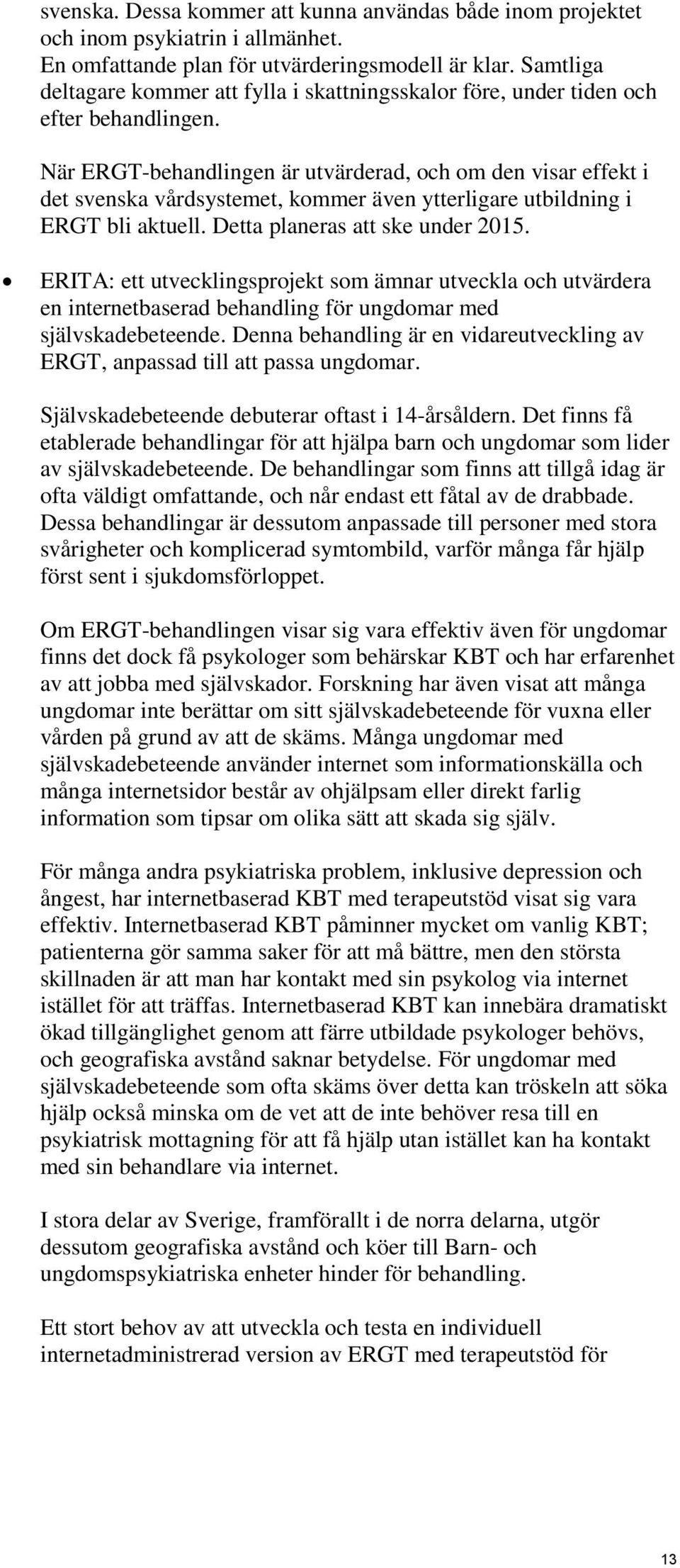 När ERGT-behandlingen är utvärderad, och om den visar effekt i det svenska vårdsystemet, kommer även ytterligare utbildning i ERGT bli aktuell. Detta planeras att ske under 2015.