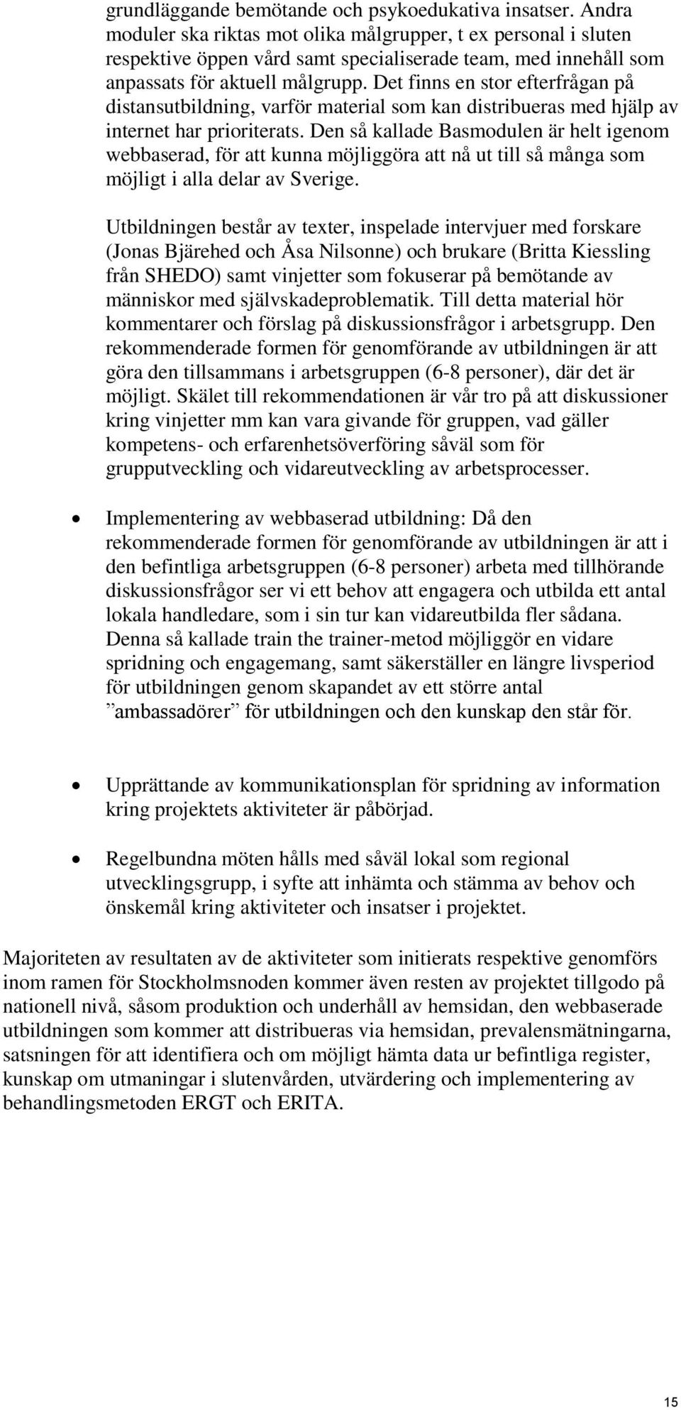 Det finns en stor efterfrågan på distansutbildning, varför material som kan distribueras med hjälp av internet har prioriterats.