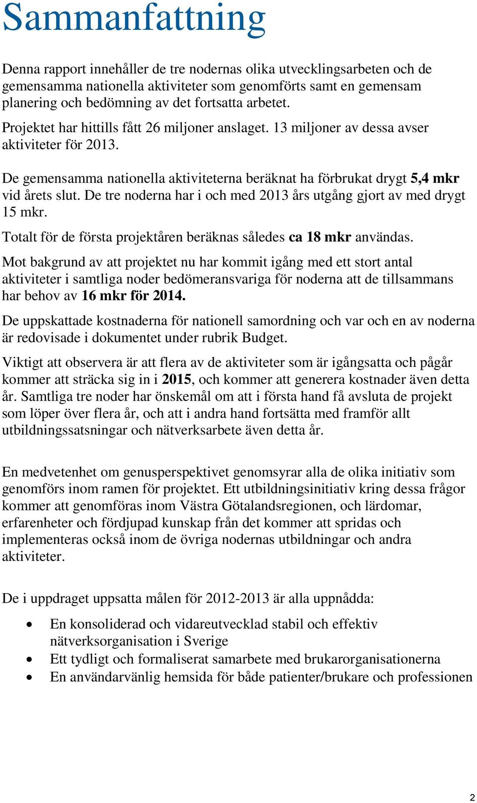 De tre noderna har i och med 2013 års utgång gjort av med drygt 15 mkr. Totalt för de första projektåren beräknas således ca 18 mkr användas.