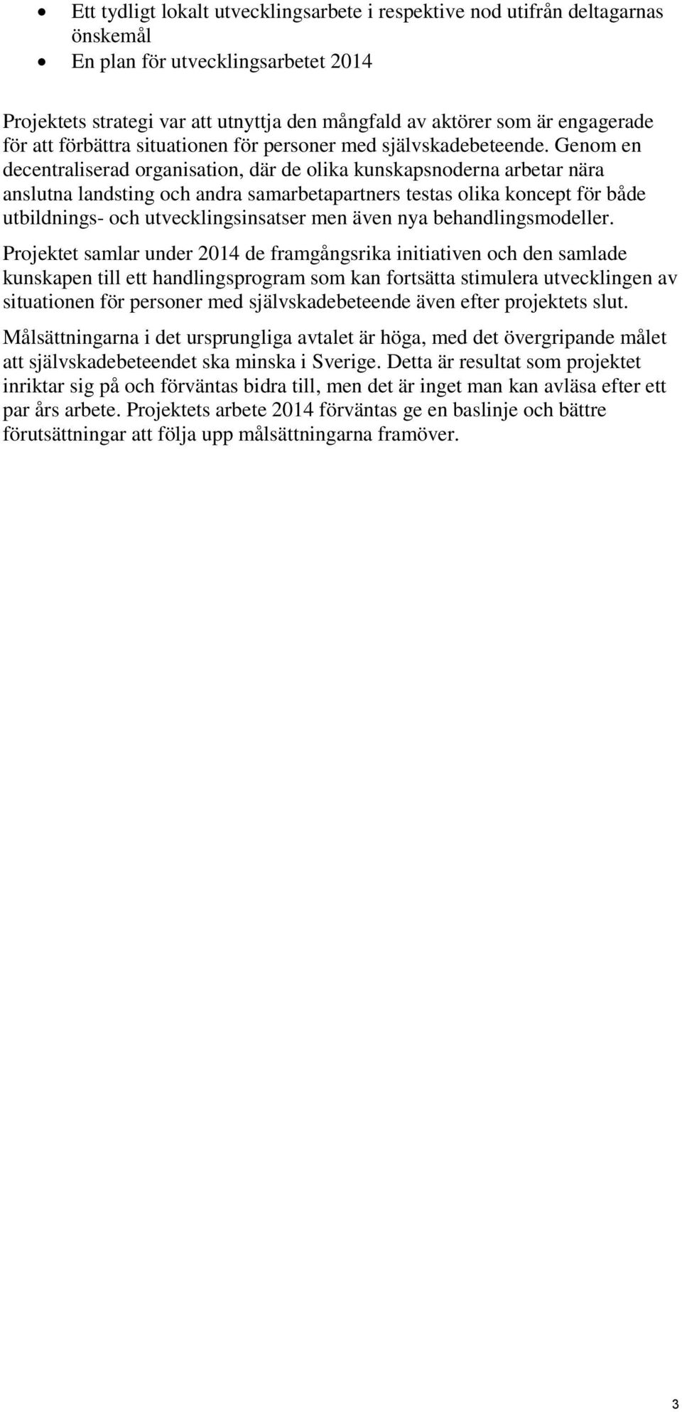 Genom en decentraliserad organisation, där de olika kunskapsnoderna arbetar nära anslutna landsting och andra samarbetapartners testas olika koncept för både utbildnings- och utvecklingsinsatser men