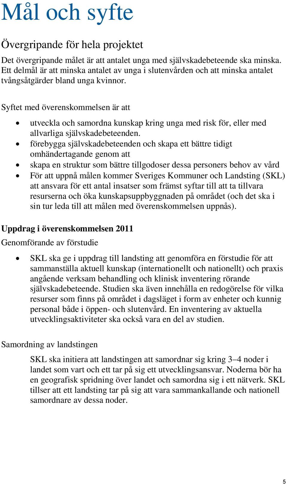 Syftet med överenskommelsen är att utveckla och samordna kunskap kring unga med risk för, eller med allvarliga självskadebeteenden.