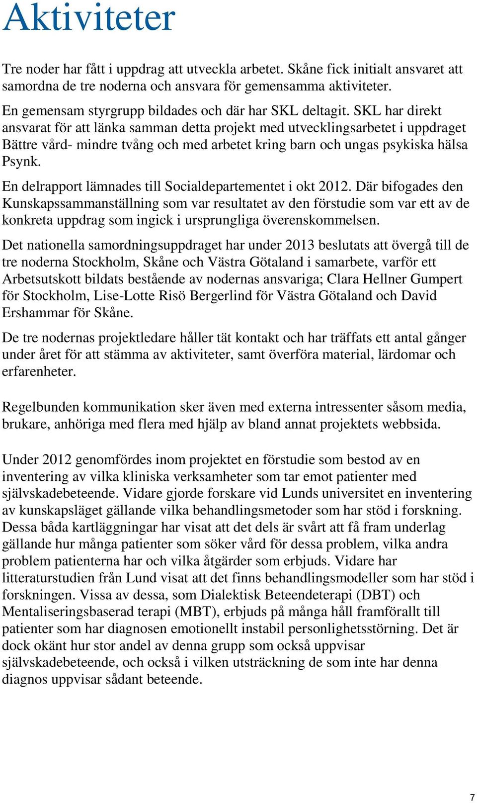 SKL har direkt ansvarat för att länka samman detta projekt med utvecklingsarbetet i uppdraget Bättre vård- mindre tvång och med arbetet kring barn och ungas psykiska hälsa Psynk.