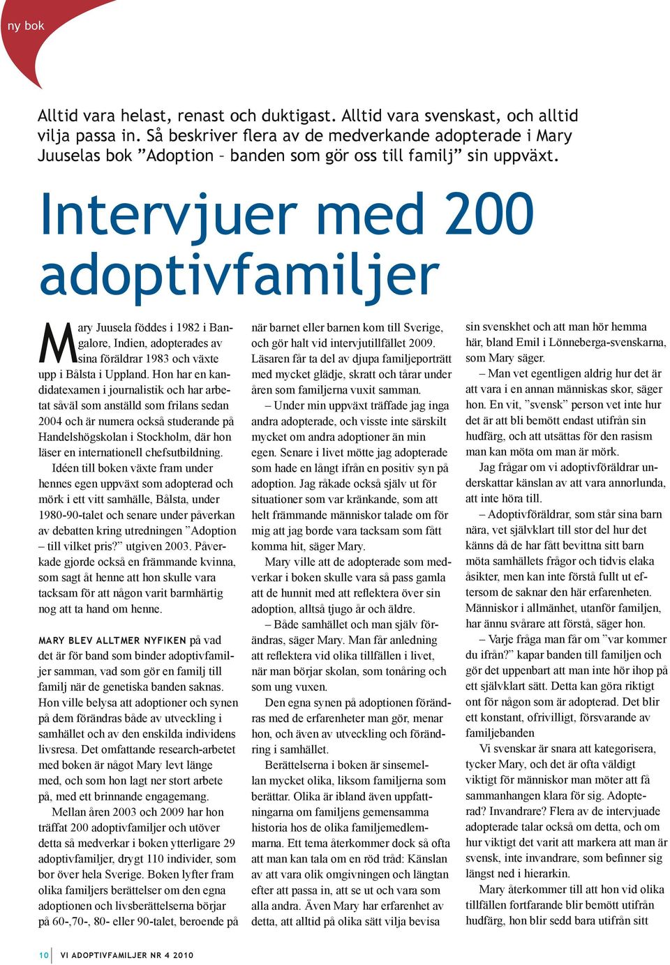 Intervjuer med 200 adoptivfamiljer Mary Juusela föddes i 1982 i Bangalore, Indien, adopterades av sina föräldrar 1983 och växte upp i Bålsta i Uppland.