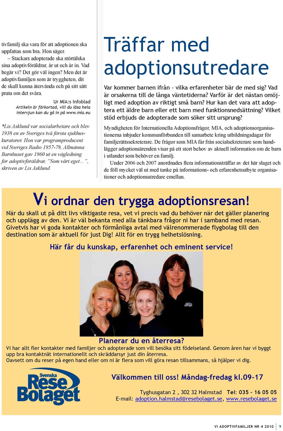 Ur MIA:s Infoblad Artikeln är förkortad, vill du läsa hela intervjun kan du gå in på www.mia.eu *Lis Asklund var socialarbetare och blev 1938 en av Sveriges två första sjukhuskuratorer.