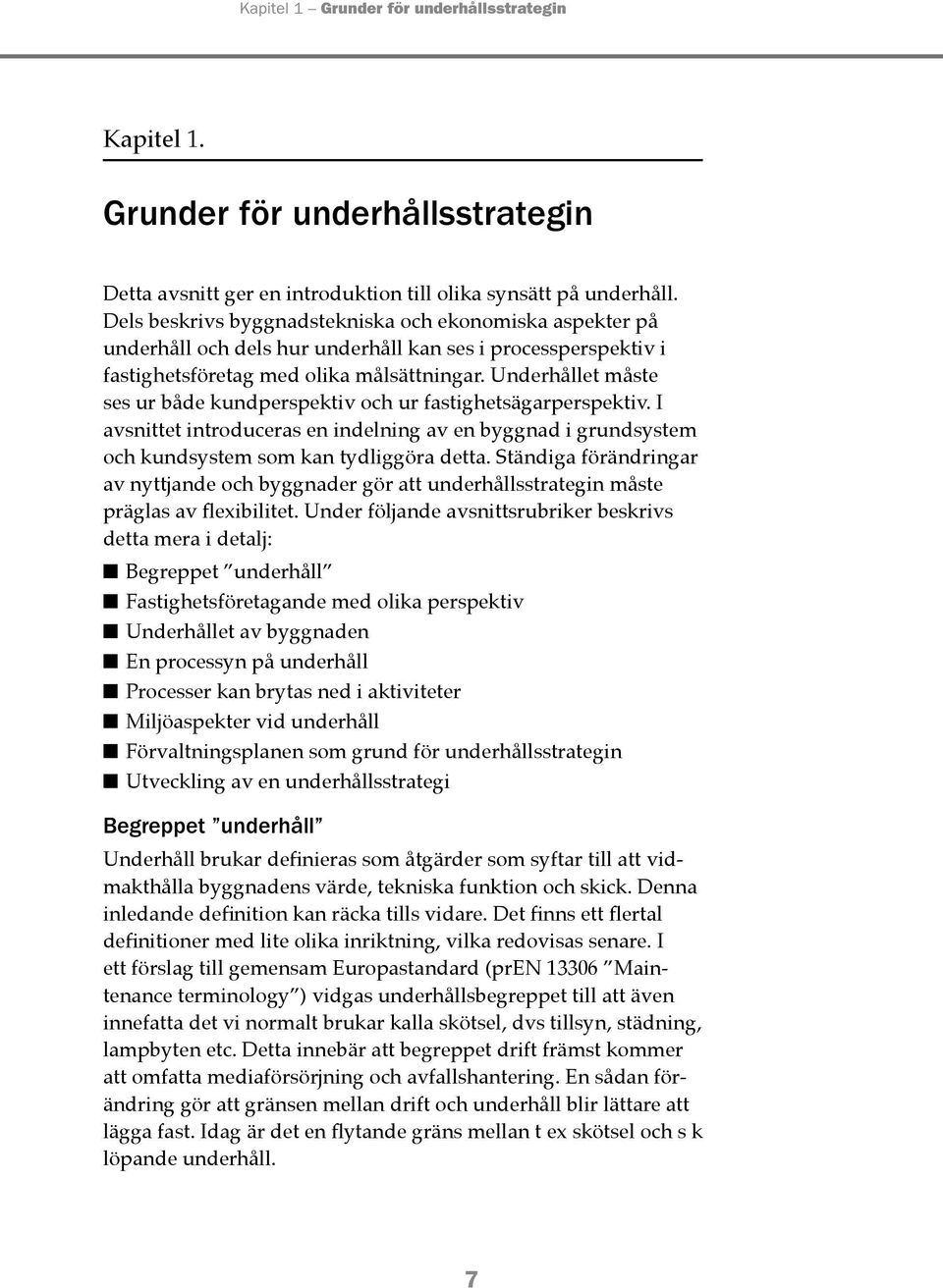 Underhållet måste ses ur både kundperspektiv och ur fastighetsägarperspektiv. I avsnittet introduceras en indelning av en byggnad i grundsystem och kundsystem som kan tydliggöra detta.