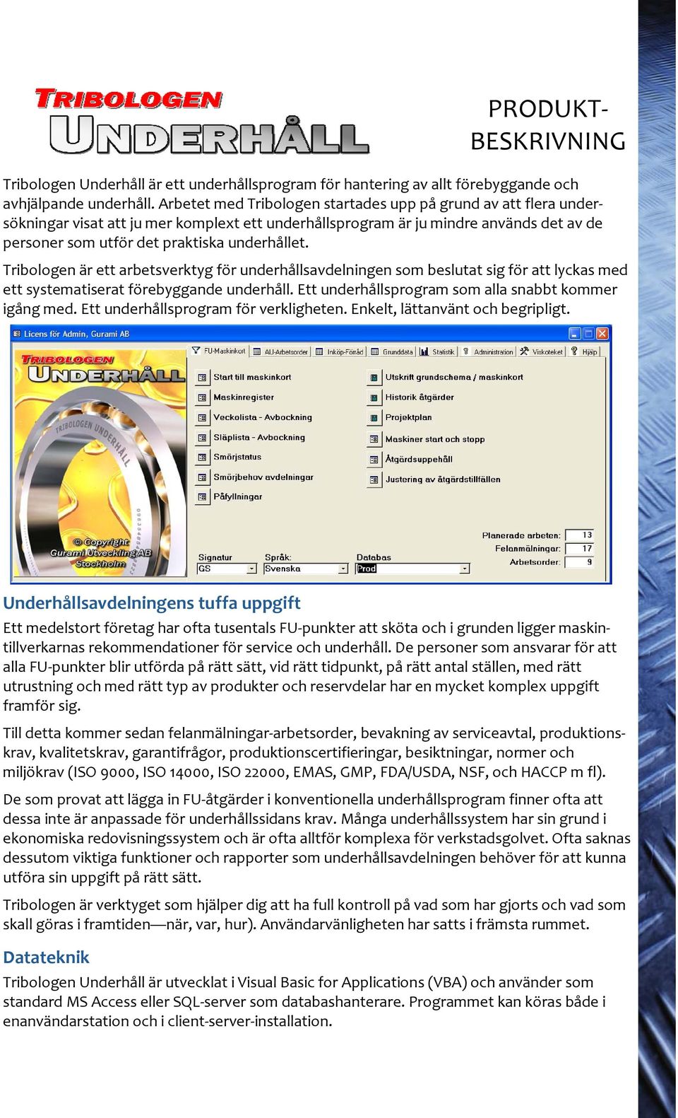 Tribologen är ett arbetsverktyg för underhållsavdelningen som beslutat sig för att lyckas med ett systematiserat förebyggande underhåll. Ett underhållsprogram som alla snabbt kommer igång med.